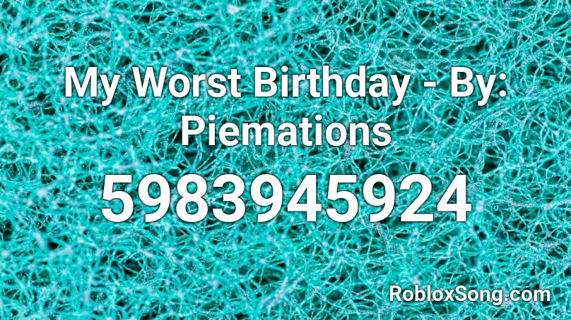 My Worst Birthday By Piemations Roblox Id Roblox Music Codes - birthday music roblox song id