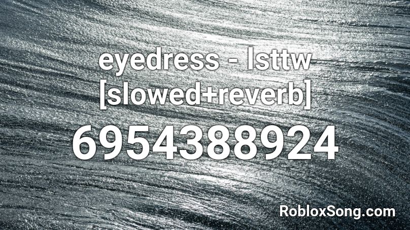 eyedress - lsttw [slowed+reverb] Roblox ID