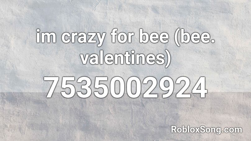 im crazy for bee (bee. valentines) Roblox ID