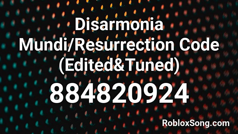 Disarmonia Mundi/Resurrection Code (Edited&Tuned) Roblox ID