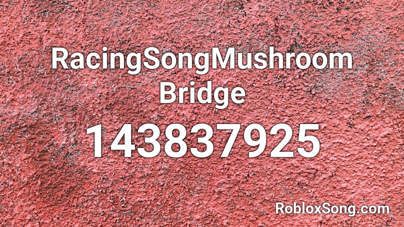 RacingSongMushroom Bridge Roblox ID