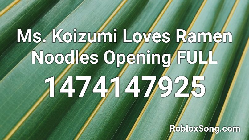 Ms. Koizumi Loves Ramen Noodles Opening FULL Roblox ID