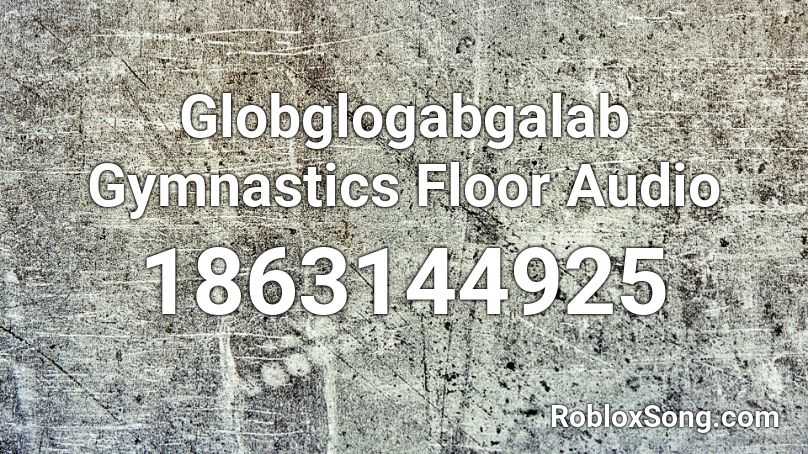 Globglogabgalab Gymnastics Floor Audio Roblox Id Roblox Music Codes - globglogabgalab roblox id