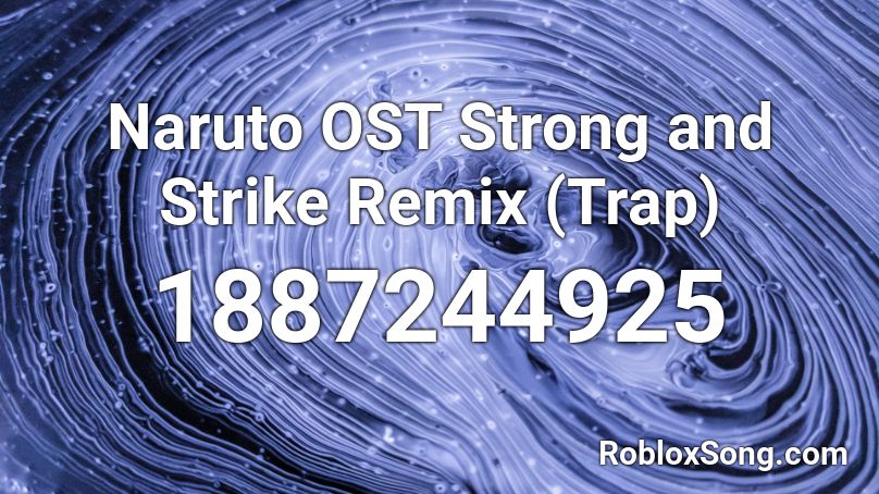 Naruto OST Strong and Strike Remix (Trap) Roblox ID