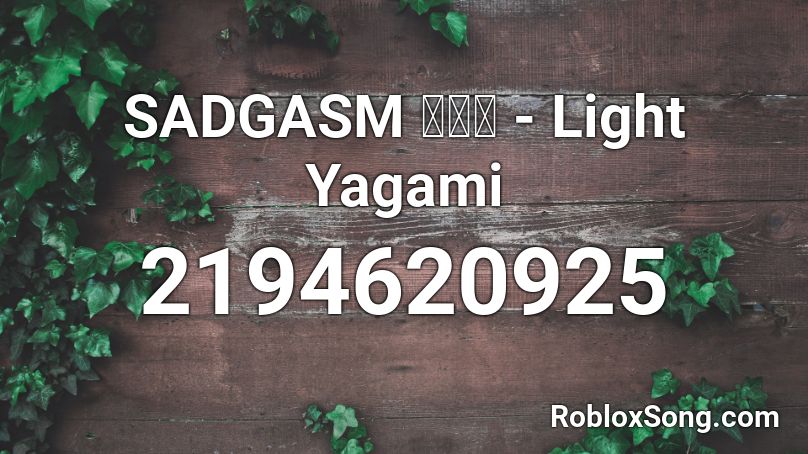 SADGASM 悲しい - Light Yagami  Roblox ID