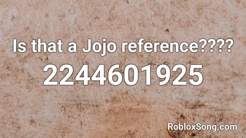 Is That A Jojo Reference Roblox Id Roblox Music Codes - jojo theme roblox id loud