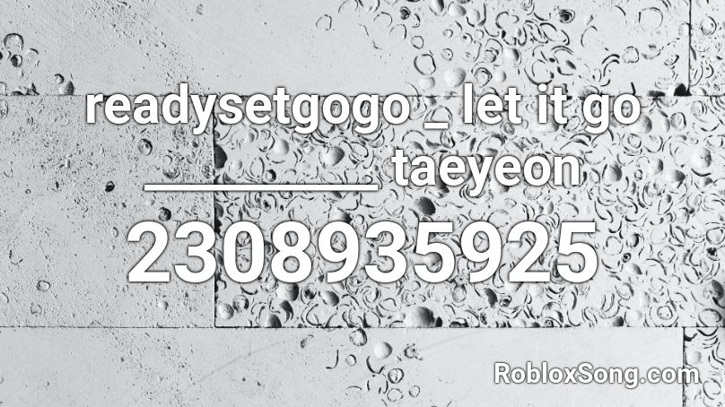 readysetgogo _ let it go __________ taeyeon Roblox ID