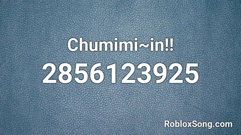 Chumimi In Roblox Id Roblox Music Codes - roblox code for swang