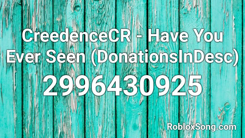 CreedenceCR - Have You Ever Seen (DonationsInDesc) Roblox ID
