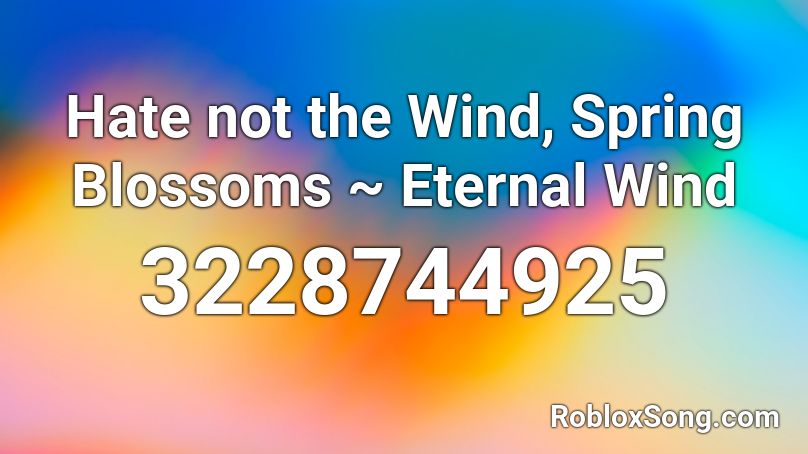 Hate not the Wind, Spring Blossoms ~ Eternal Wind Roblox ID