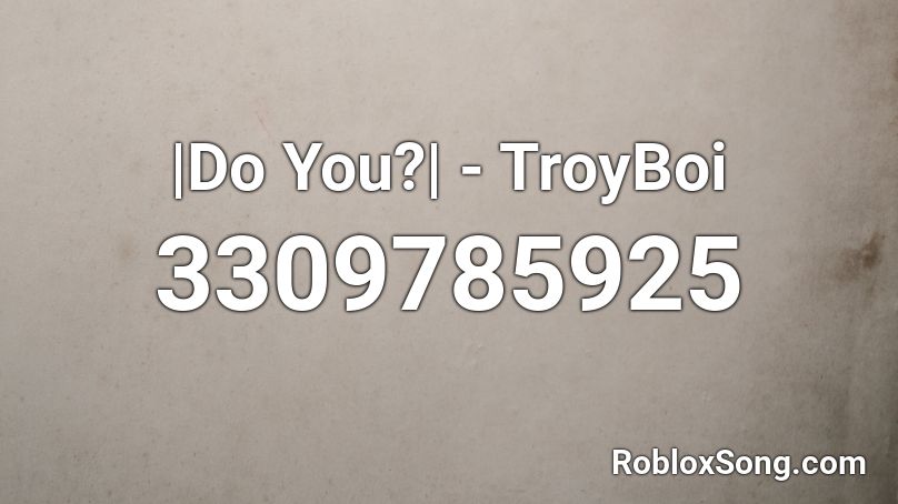 |Do You?| - TroyBoi Roblox ID