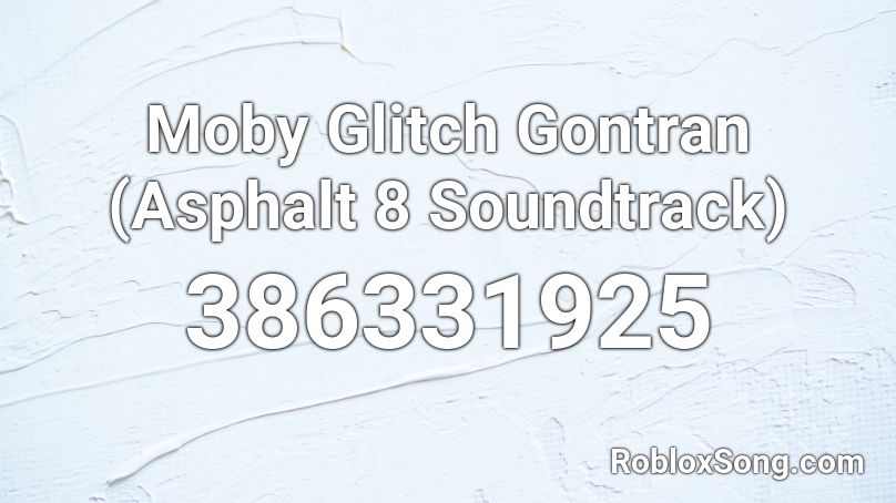 Moby Glitch Gontran (Asphalt 8 Soundtrack) Roblox ID