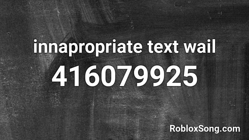 innapropriate text wail Roblox ID