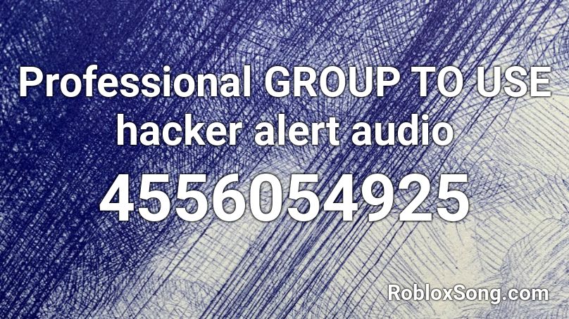 Professional GROUP TO USE hacker alert audio Roblox ID