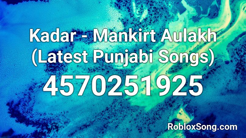 Kadar Mankirt Aulakh Latest Punjabi Songs Roblox Id Roblox Music Codes - punjabi songs roblox id