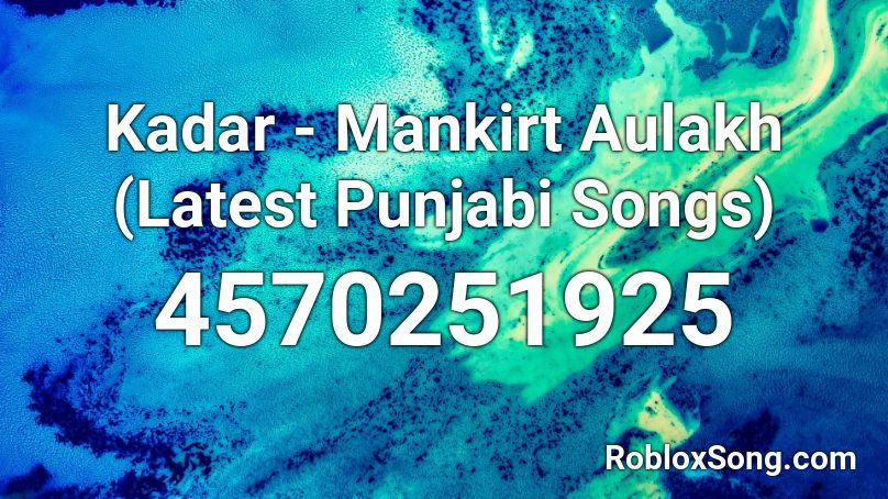 Kadar - Mankirt Aulakh (Latest Punjabi Songs) Roblox ID