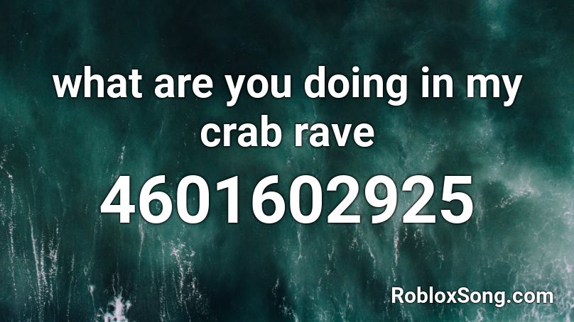 What Are You Doing In My Crab Rave Roblox Id Roblox Music Codes - crab rave roblox code