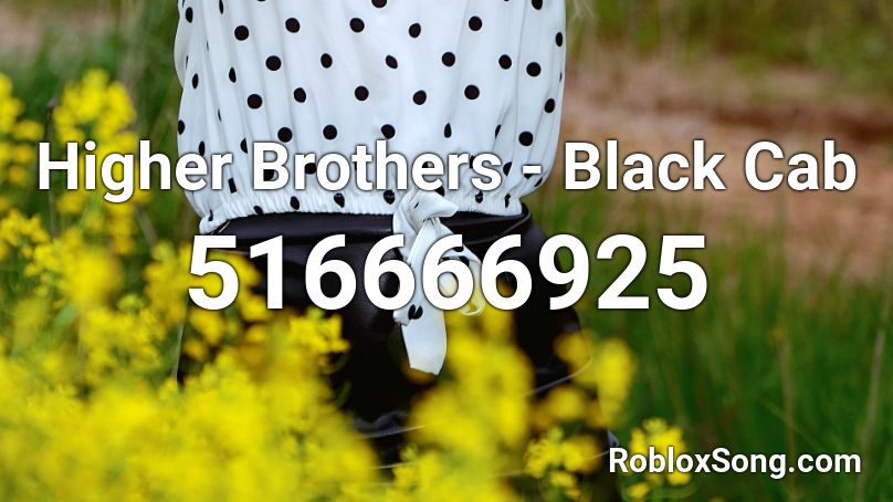 Higher Brothers Black Cab Roblox Id Roblox Music Codes - roblox id for higher brothers
