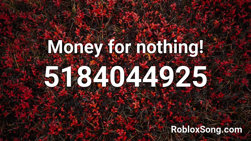 Money for nothing! Roblox ID