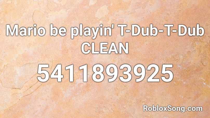 Mario be playin' T-Dub-T-Dub CLEAN Roblox ID