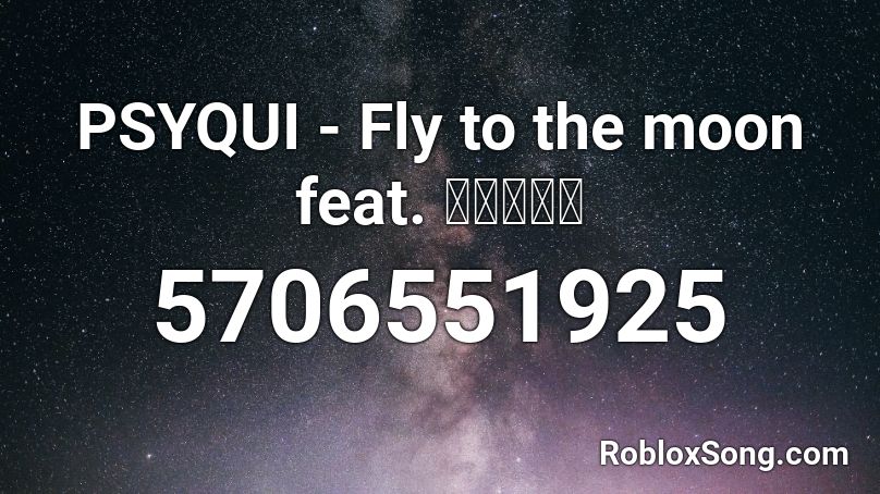 PSYQUI - Fly to the moon feat. 中村さんそ Roblox ID