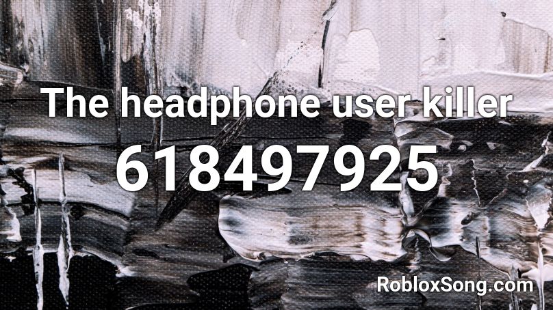 The headphone user killer Roblox ID
