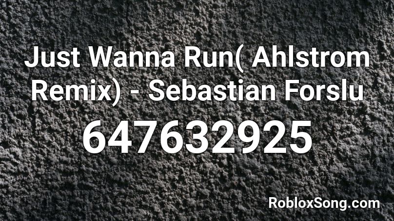 Just Wanna Run( Ahlstrom Remix) - Sebastian Forslu Roblox ID
