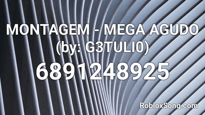 MONTAGEM - MEGA AGUDO (by: G3TULI0) Roblox ID