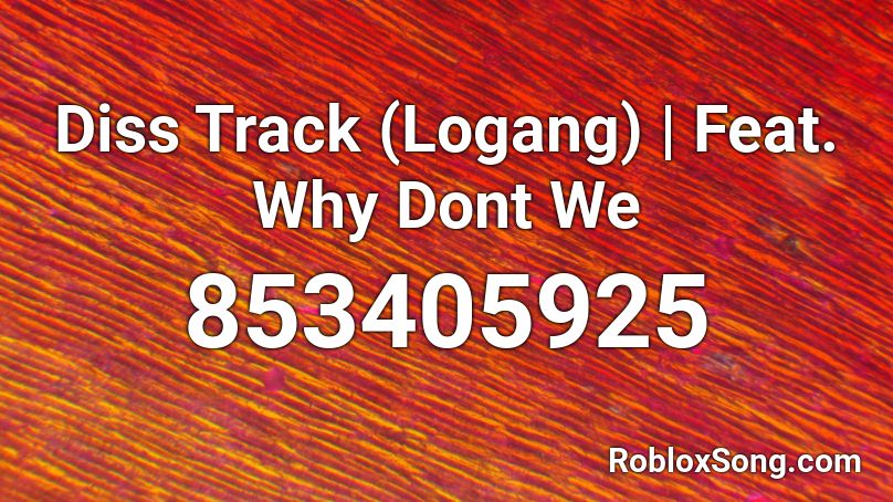 Diss Track (Logang) | Feat. Why Dont We Roblox ID