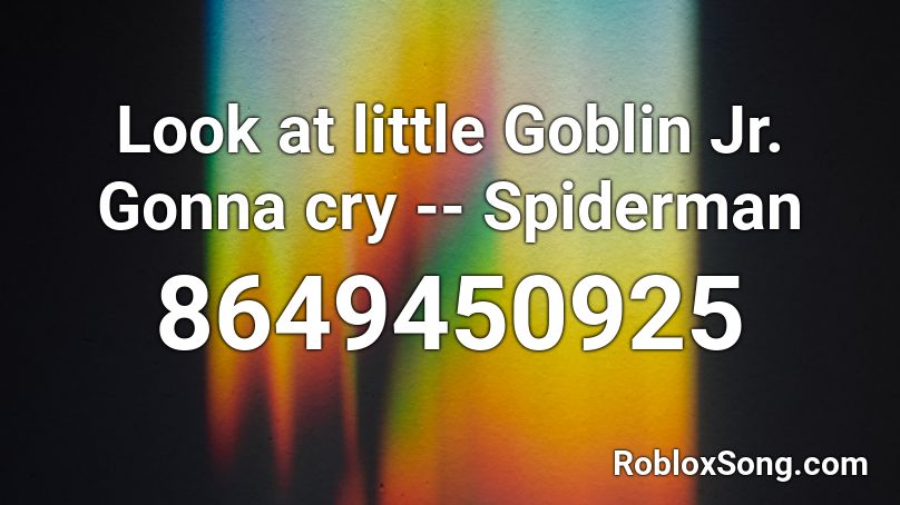 Look at little Goblin Jr. Gonna cry -- Spiderman Roblox ID