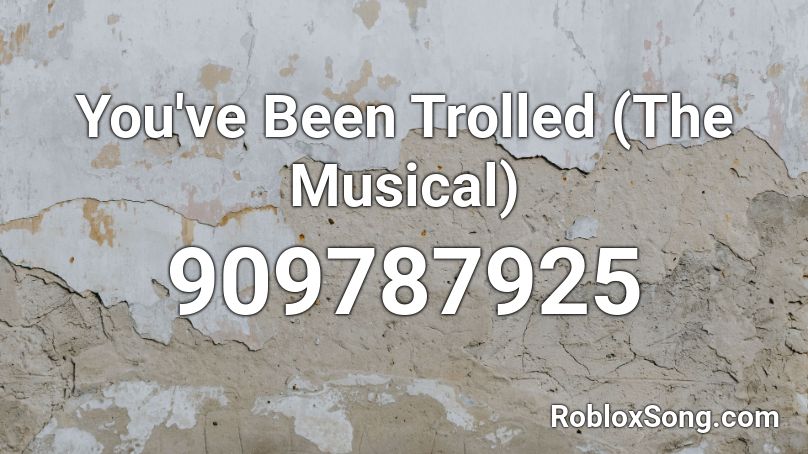 You Ve Been Trolled The Musical Roblox Id Roblox Music Codes - roblox music codes you've been trolled