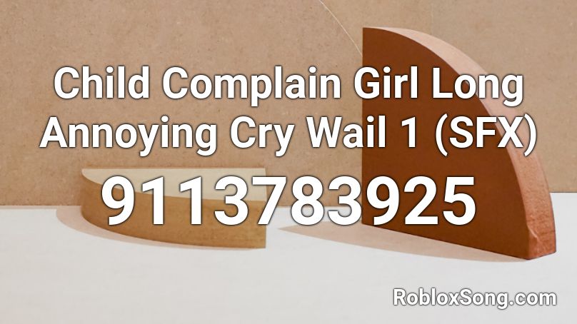 Child Complain Girl Long Annoying Cry Wail 1 (SFX) Roblox ID