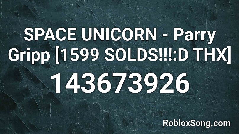 SPACE UNICORN - Parry Gripp [1599 SOLDS!!!:D THX] Roblox ID