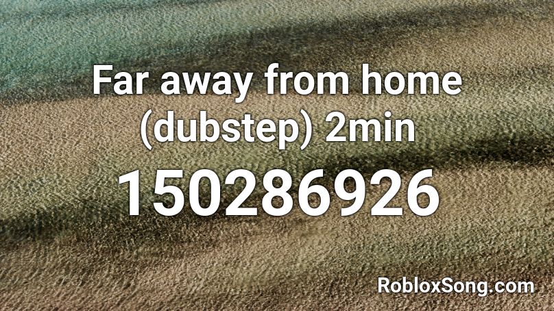 Far away from home (dubstep) 2min Roblox ID