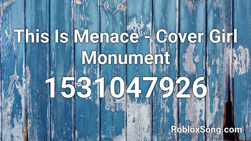 This Is Menace - Cover Girl Monument Roblox ID