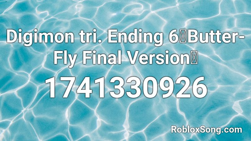 Digimon Tri Ending 6 Butter Fly Final Version Roblox Id Roblox Music Codes