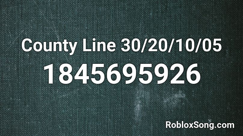 County Line 30/20/10/05 Roblox ID