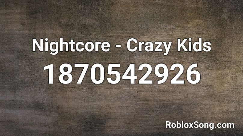 Nightcore - Crazy Kids  Roblox ID