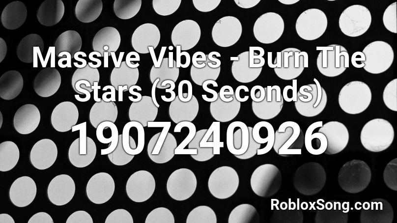 Massive Vibes - Burn The Stars (30 Seconds) Roblox ID