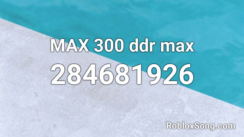 MAX 300 ddr max Roblox ID