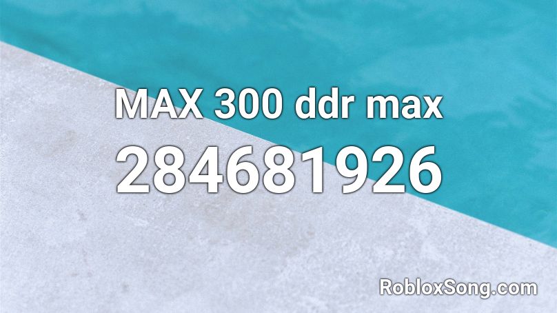 Max 300 Ddr Max Roblox Id Roblox Music Codes