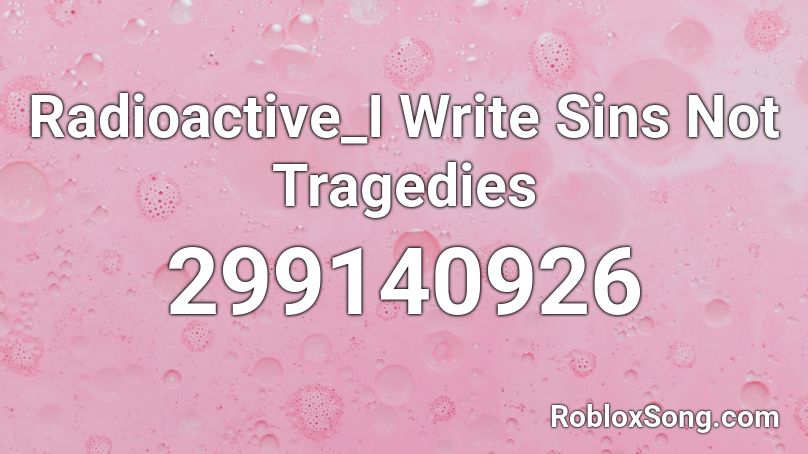 Radioactive_I Write Sins Not Tragedies Roblox ID