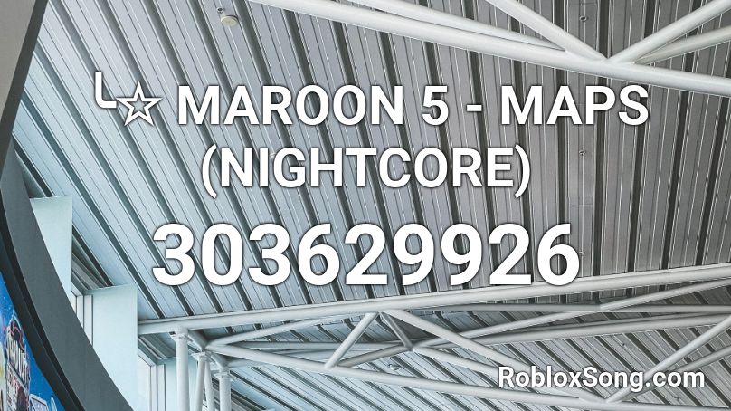 ╰☆ MAROON 5 - MAPS (NIGHTCORE) Roblox ID