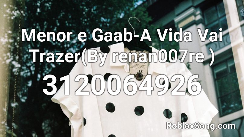 Menor e Gaab-A Vida Vai Trazer(By renan007re ) Roblox ID