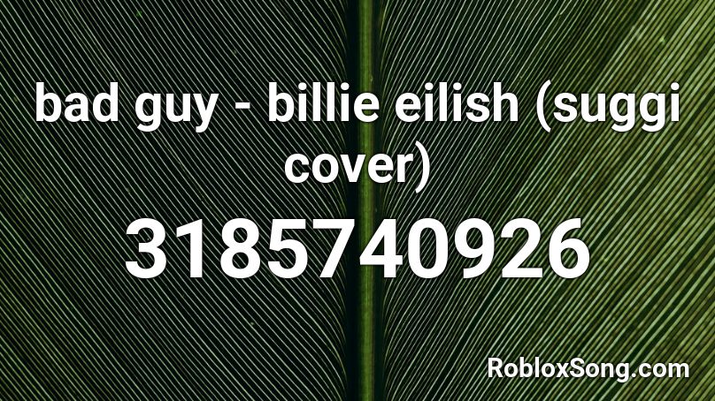 bad guy - billie eilish (suggi cover) Roblox ID