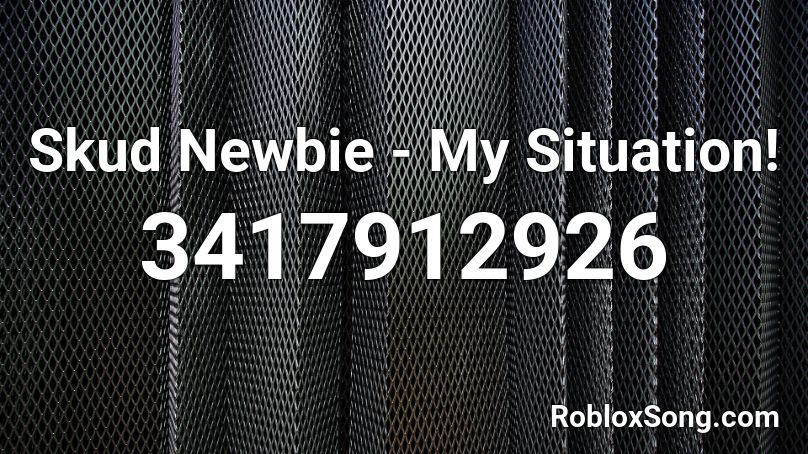 Skud Newbie - My Situation! Roblox ID