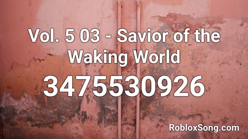 Vol. 5 03 - Savior of the Waking World Roblox ID