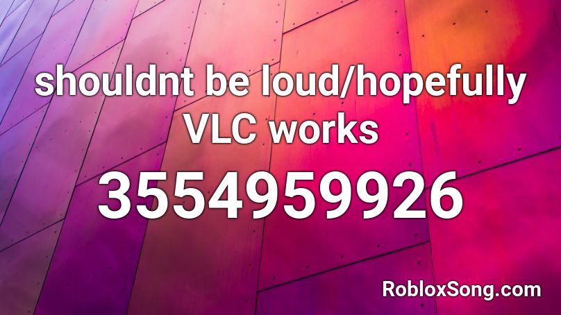 shouldnt be loud/hopefully VLC works Roblox ID