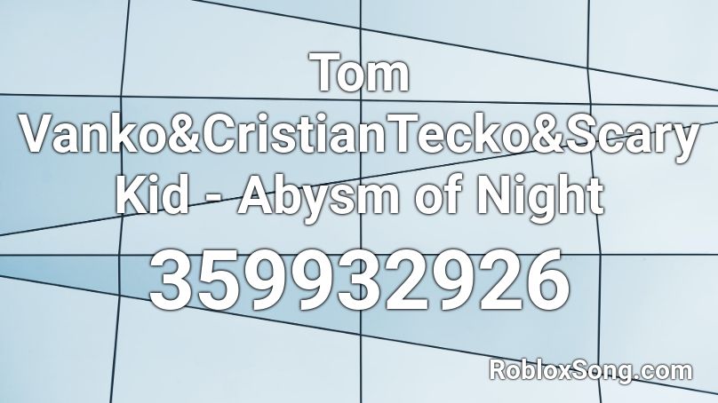 Tom Vanko&CristianTecko&Scary Kid - Abysm of Night Roblox ID