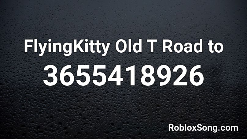 FlyingKitty Old T Road to Roblox ID